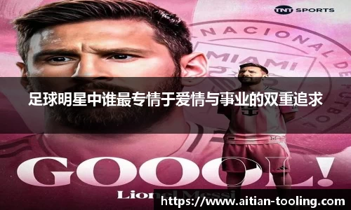足球明星中谁最专情于爱情与事业的双重追求