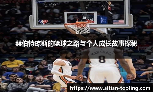 赫伯特琼斯的篮球之路与个人成长故事探秘