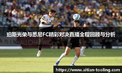 珀斯光荣与悉尼FC精彩对决直播全程回顾与分析