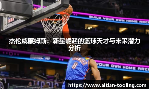 杰伦威廉姆斯：新星崛起的篮球天才与未来潜力分析